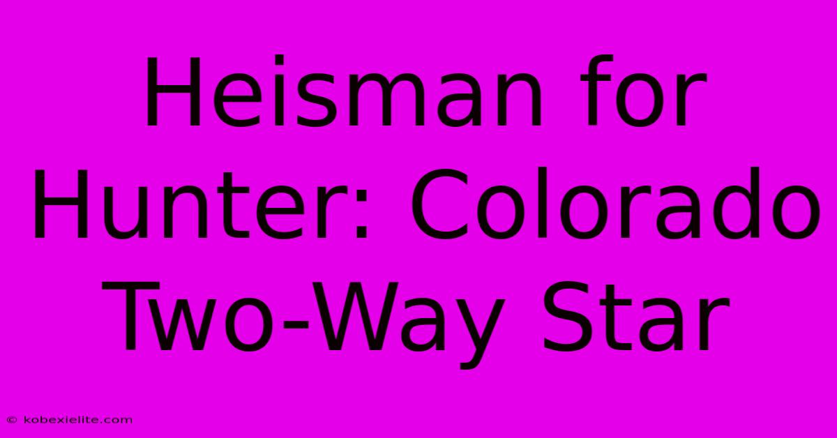 Heisman For Hunter: Colorado Two-Way Star Heisman For Hunter: Colorado Two-Way Star