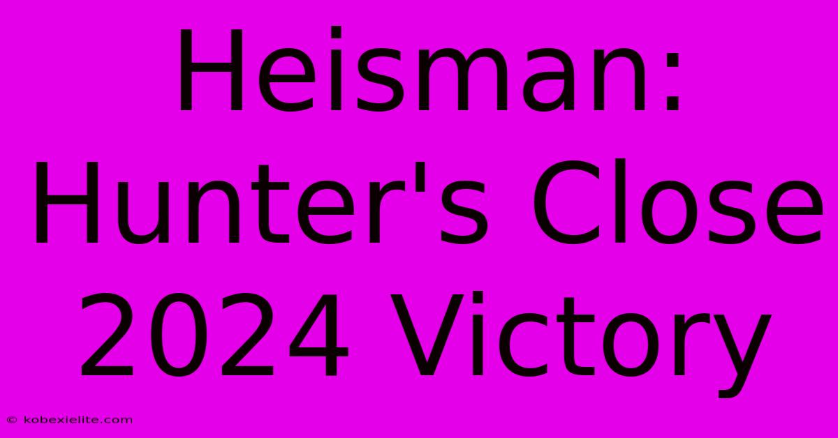 Heisman: Hunter's Close 2024 Victory Heisman: Hunter's Close 2024 Victory