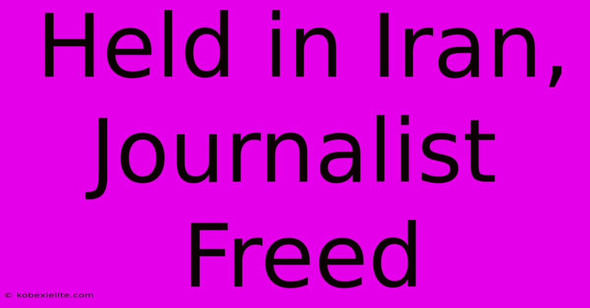 Held In Iran, Journalist Freed