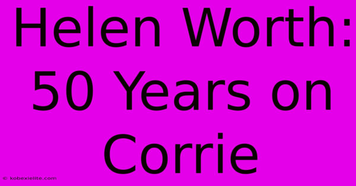 Helen Worth: 50 Years On Corrie