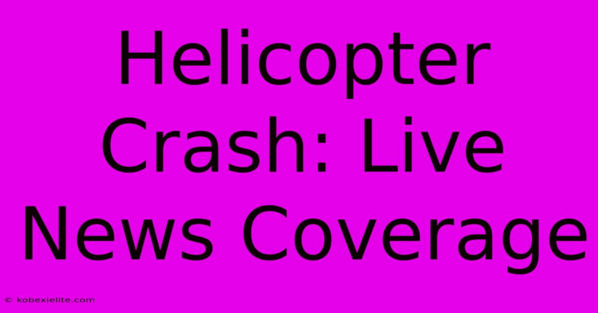 Helicopter Crash: Live News Coverage