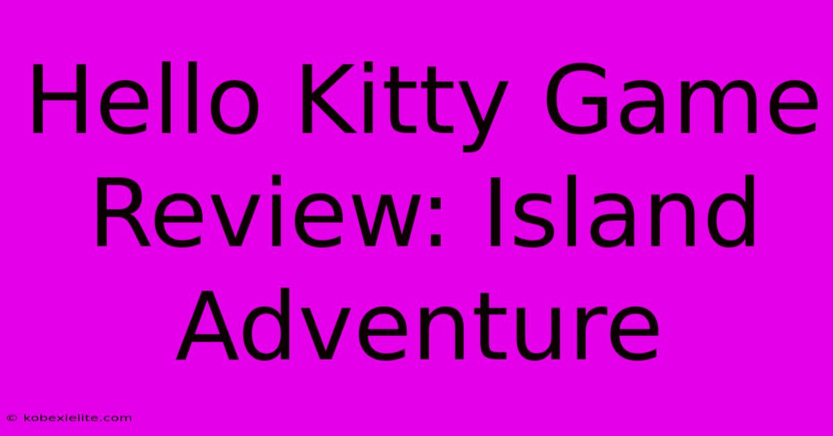 Hello Kitty Game Review: Island Adventure