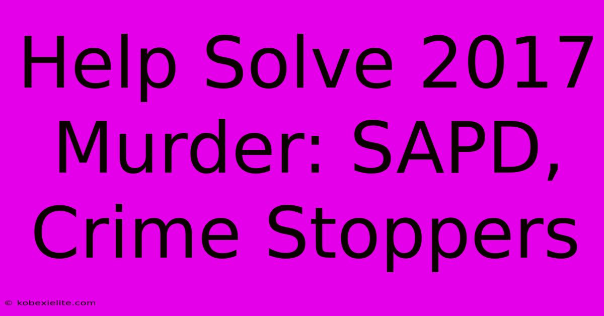 Help Solve 2017 Murder: SAPD, Crime Stoppers