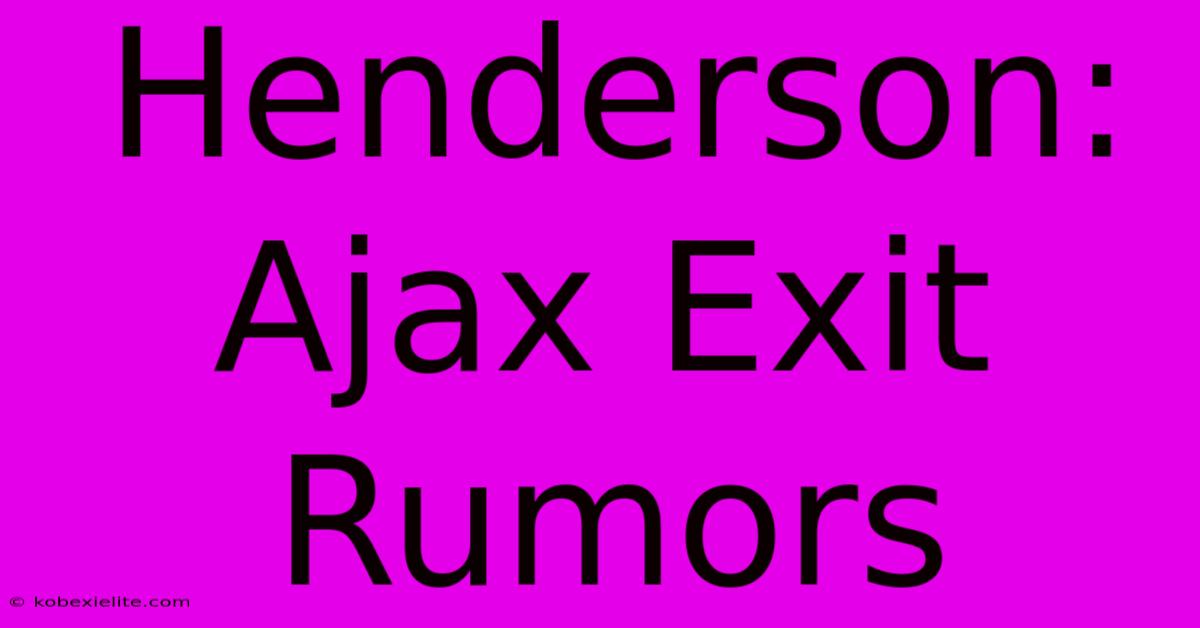 Henderson: Ajax Exit Rumors