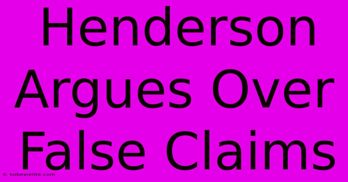 Henderson Argues Over False Claims