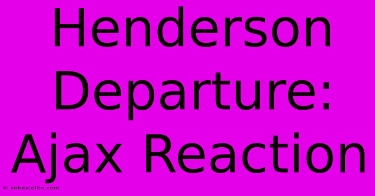 Henderson Departure: Ajax Reaction