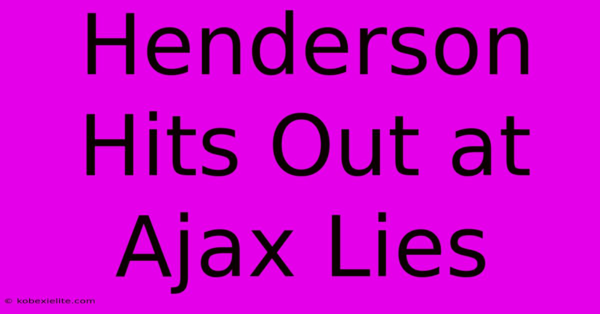 Henderson Hits Out At Ajax Lies