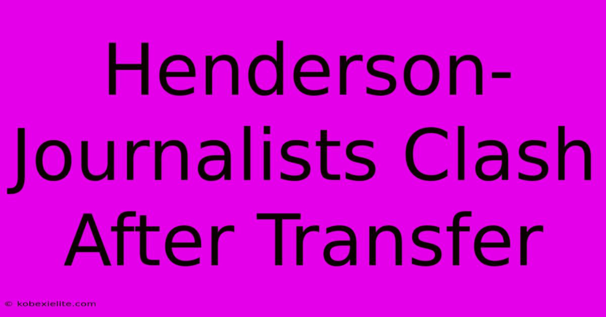 Henderson-Journalists Clash After Transfer