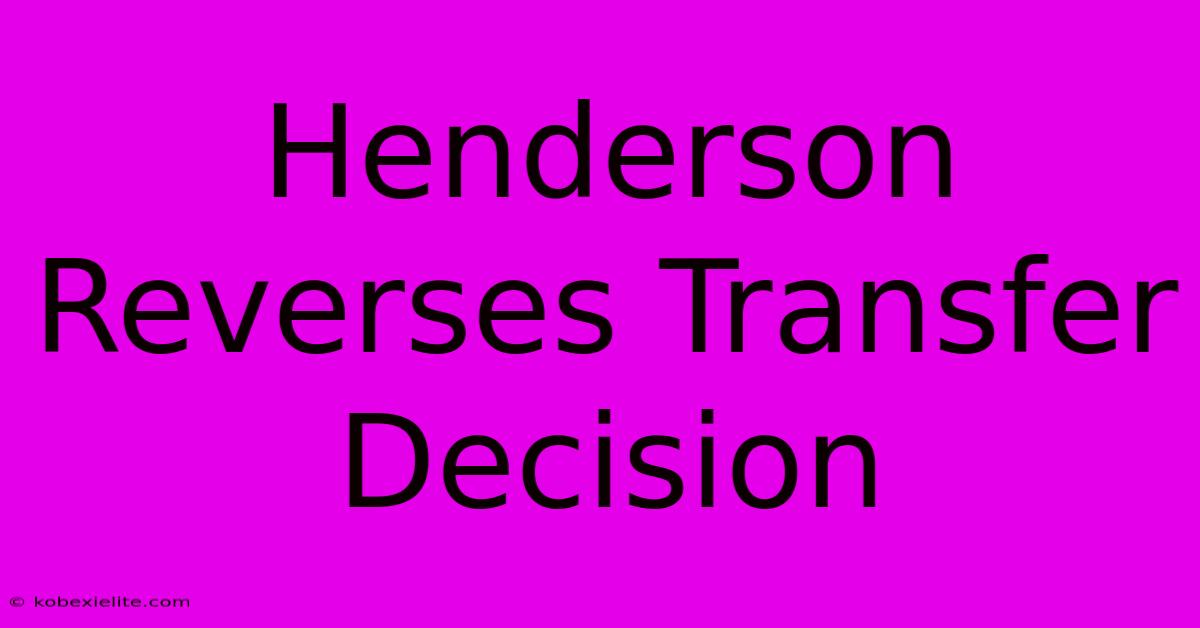 Henderson Reverses Transfer Decision