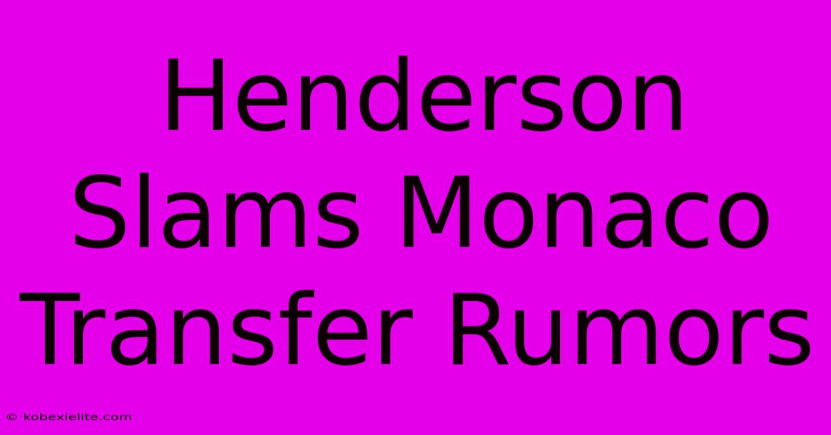 Henderson Slams Monaco Transfer Rumors