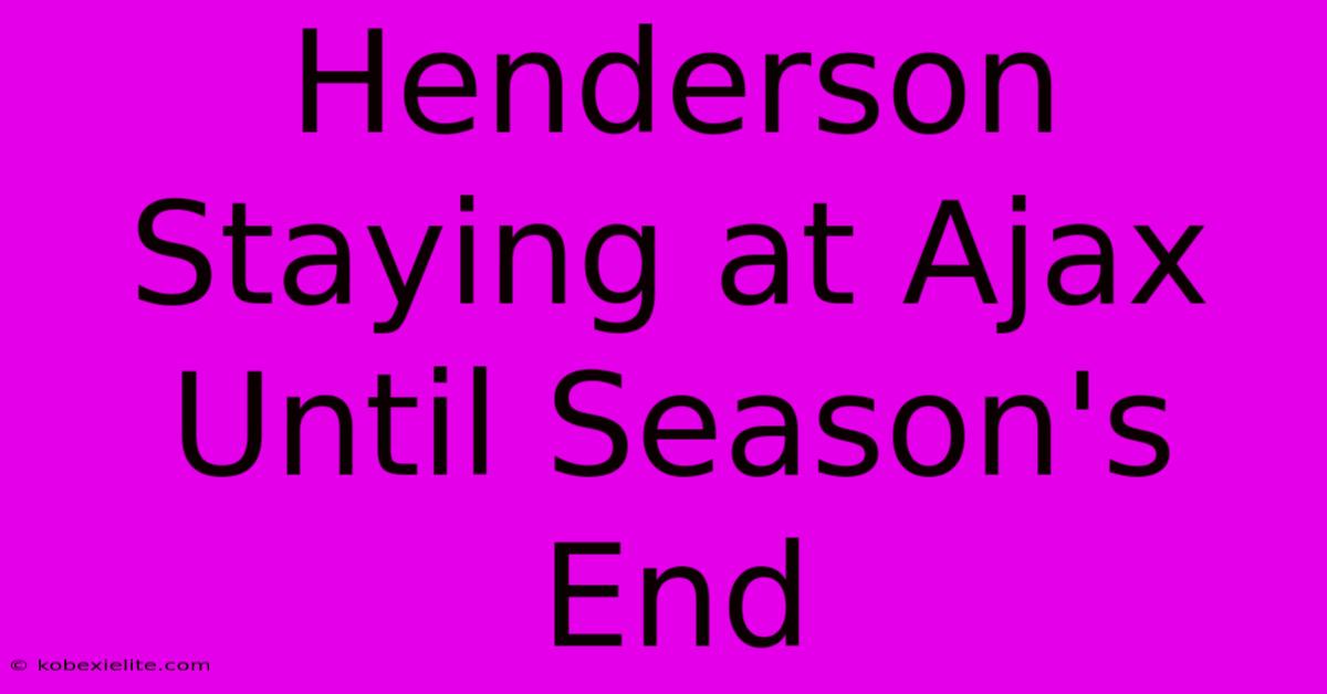 Henderson Staying At Ajax Until Season's End