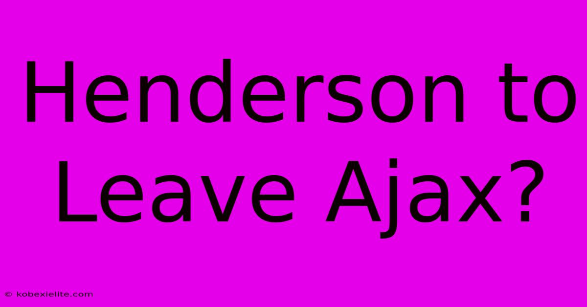 Henderson To Leave Ajax?