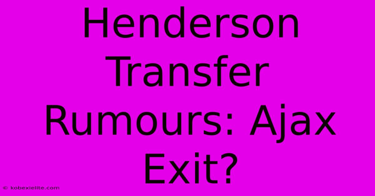 Henderson Transfer Rumours: Ajax Exit?