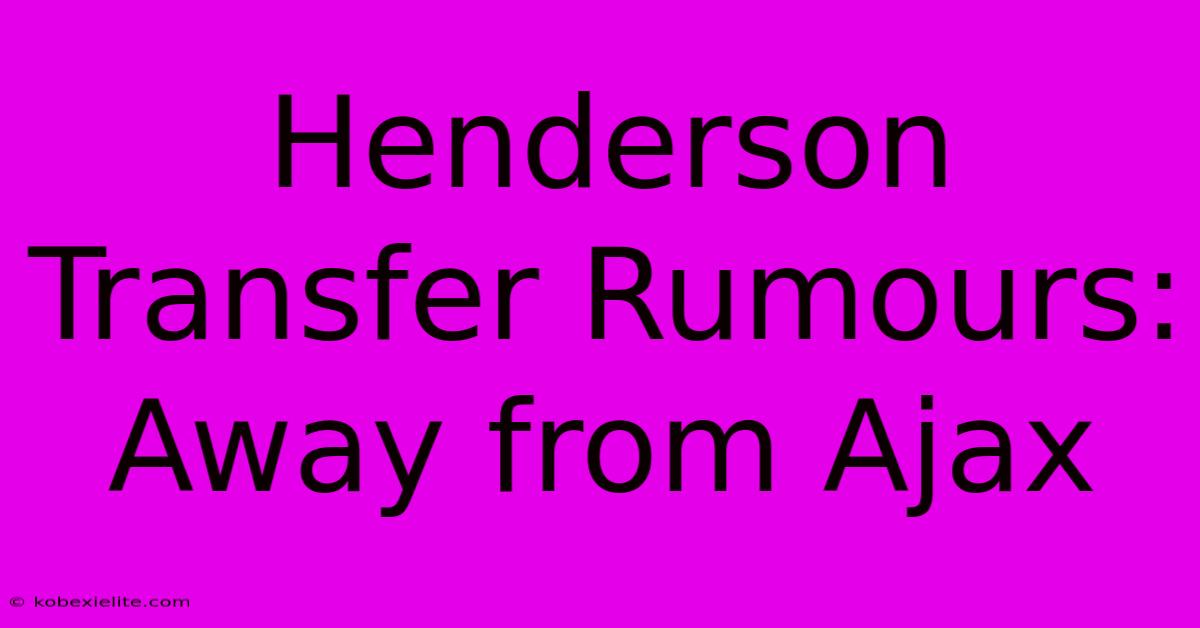 Henderson Transfer Rumours: Away From Ajax