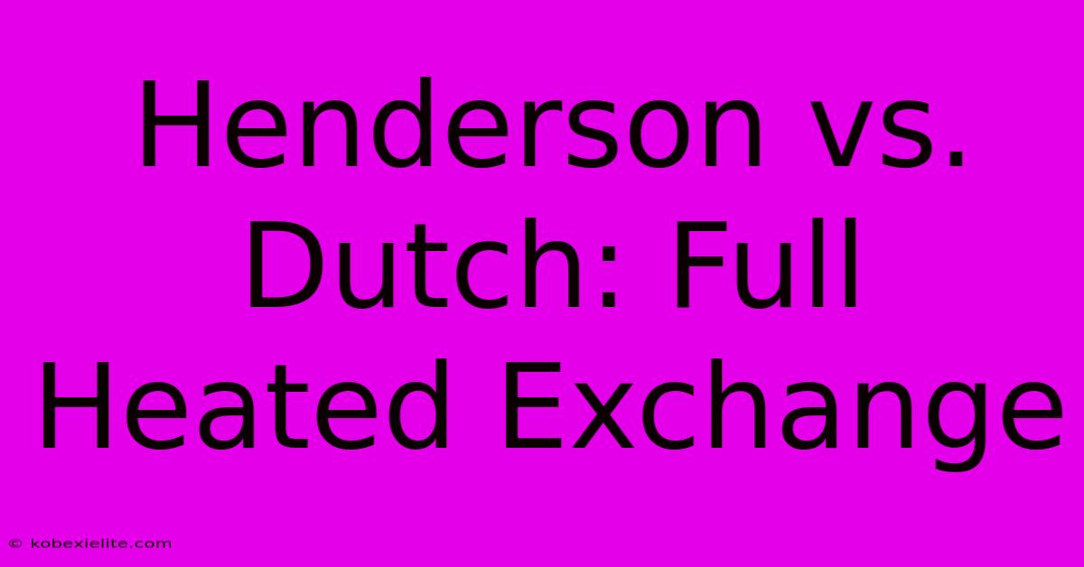 Henderson Vs. Dutch: Full Heated Exchange