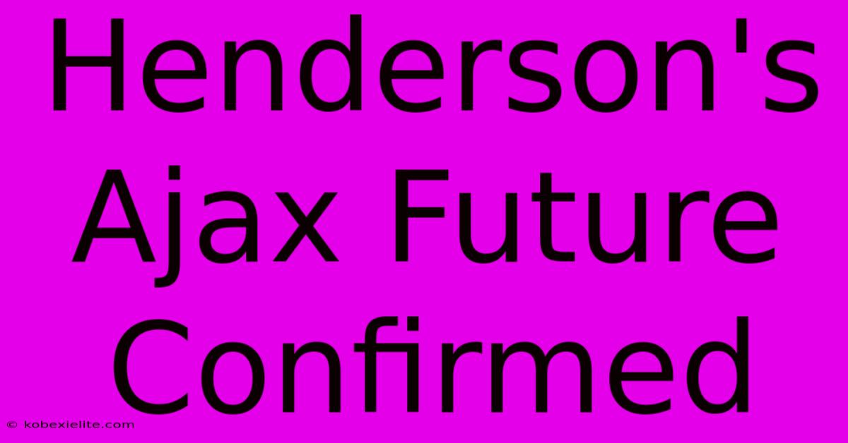 Henderson's Ajax Future Confirmed