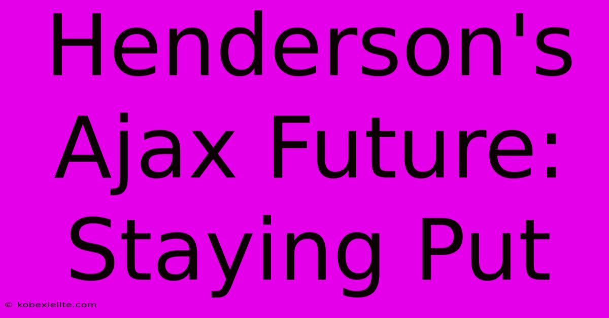 Henderson's Ajax Future: Staying Put