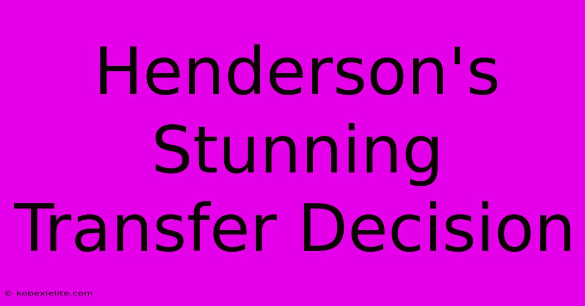 Henderson's Stunning Transfer Decision