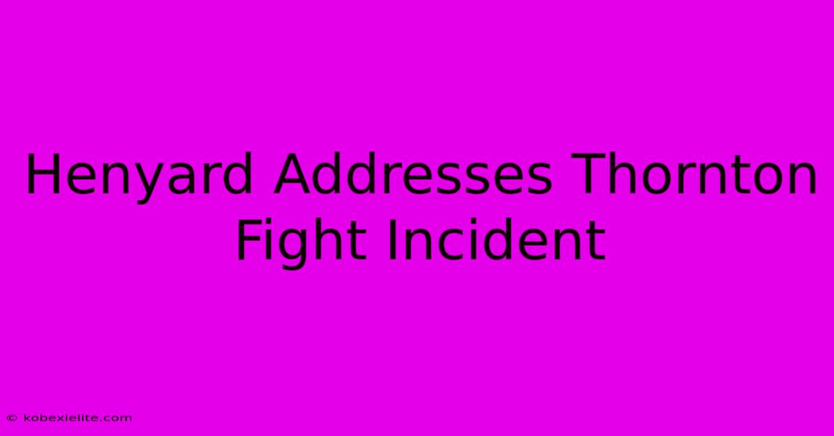 Henyard Addresses Thornton Fight Incident