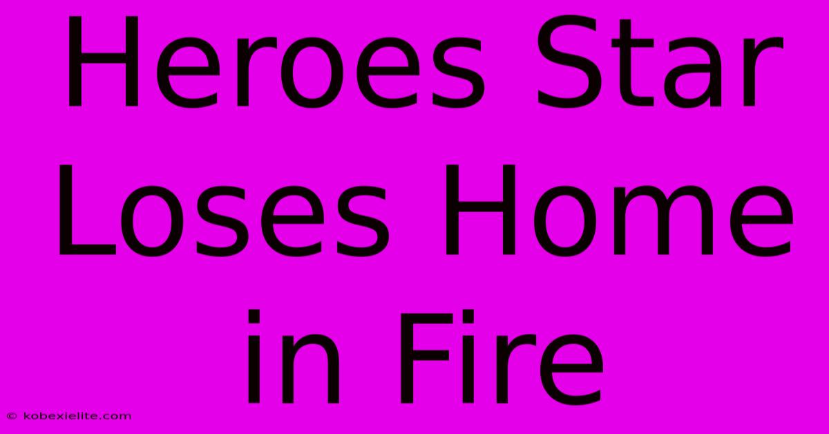 Heroes Star Loses Home In Fire