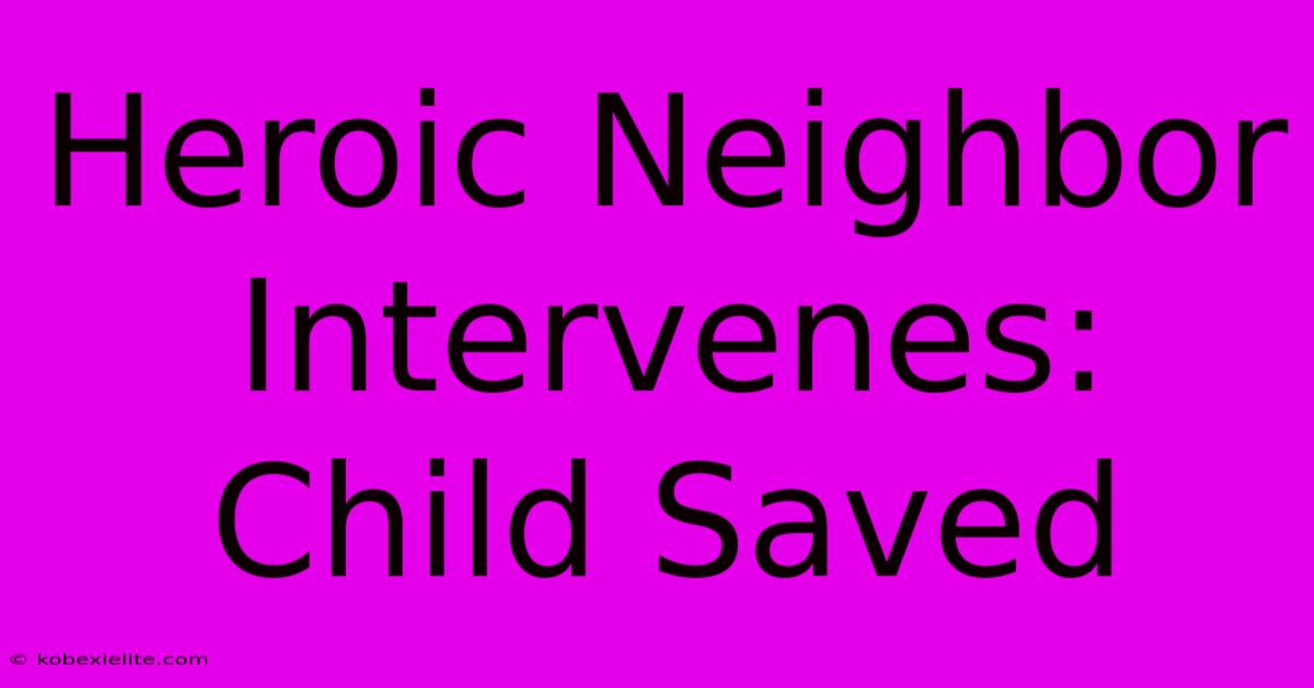 Heroic Neighbor Intervenes: Child Saved