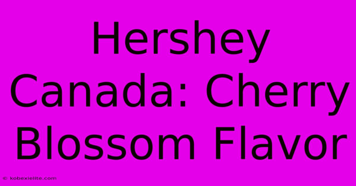 Hershey Canada: Cherry Blossom Flavor