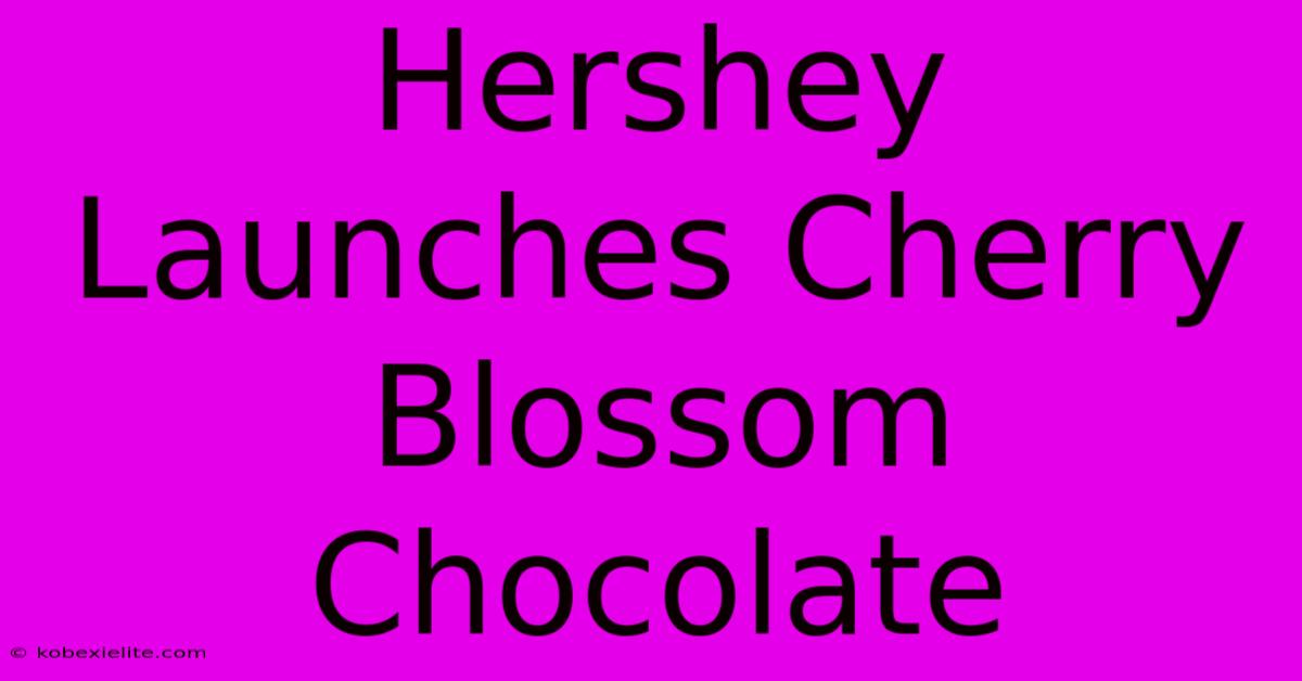 Hershey Launches Cherry Blossom Chocolate