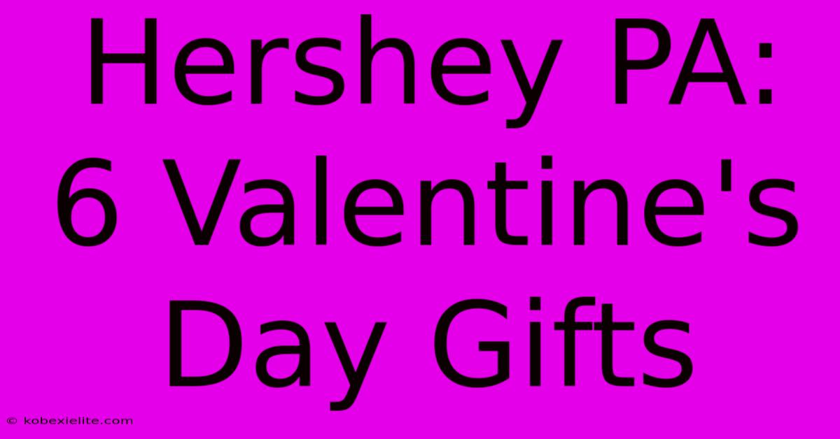 Hershey PA: 6 Valentine's Day Gifts