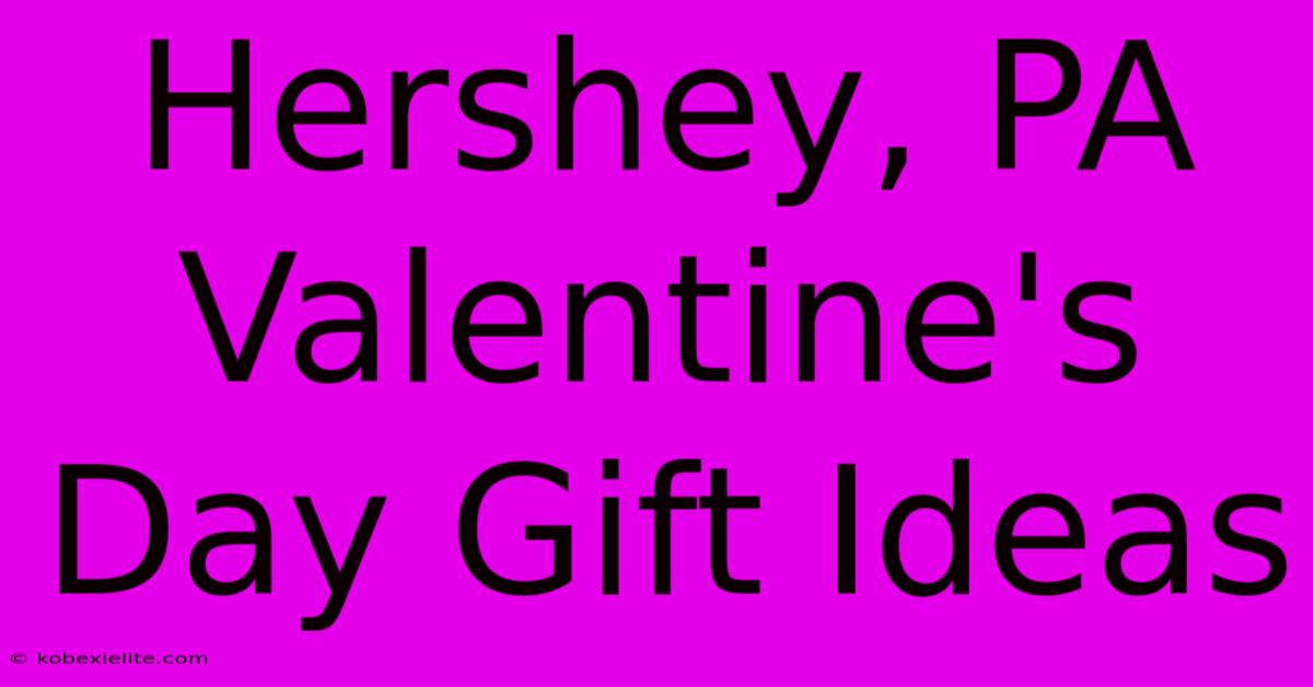 Hershey, PA Valentine's Day Gift Ideas