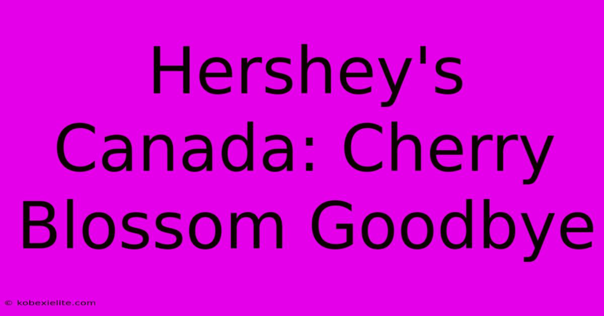 Hershey's Canada: Cherry Blossom Goodbye