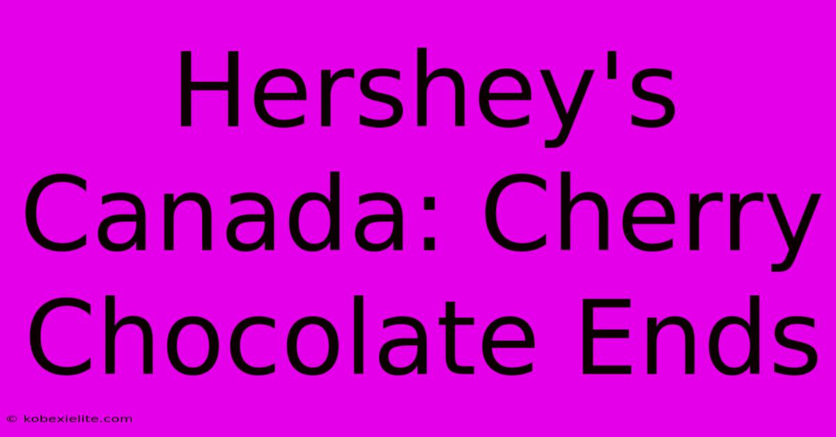 Hershey's Canada: Cherry Chocolate Ends