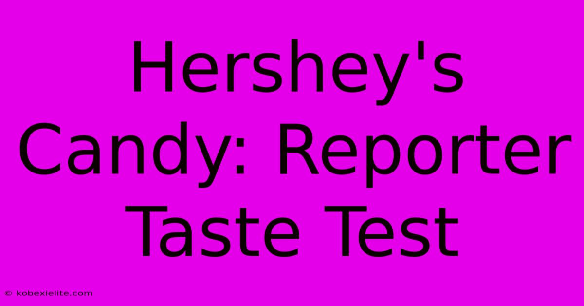 Hershey's Candy: Reporter Taste Test