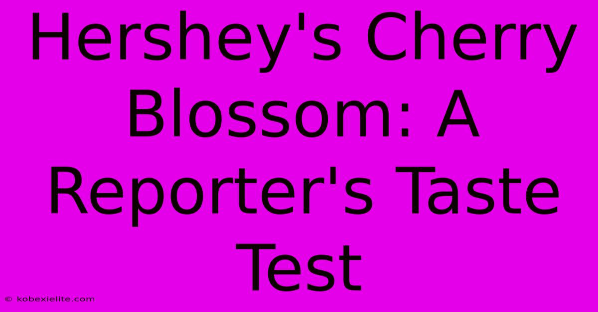 Hershey's Cherry Blossom: A Reporter's Taste Test