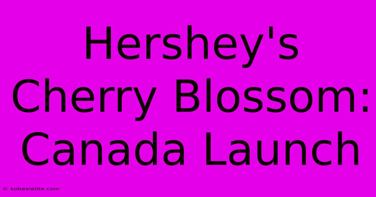 Hershey's Cherry Blossom: Canada Launch