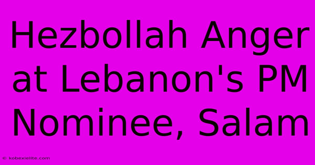 Hezbollah Anger At Lebanon's PM Nominee, Salam