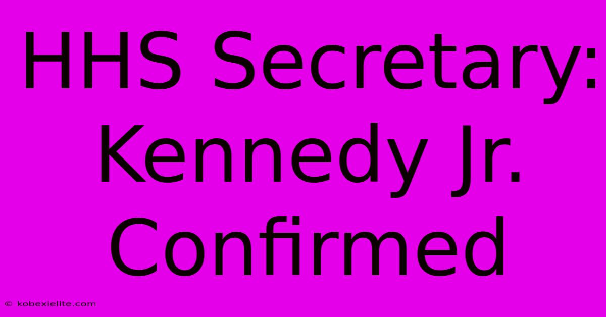 HHS Secretary: Kennedy Jr. Confirmed