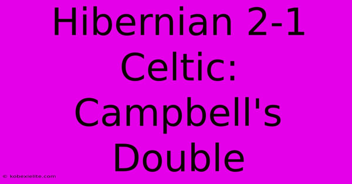 Hibernian 2-1 Celtic: Campbell's Double