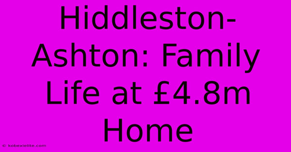 Hiddleston-Ashton: Family Life At £4.8m Home