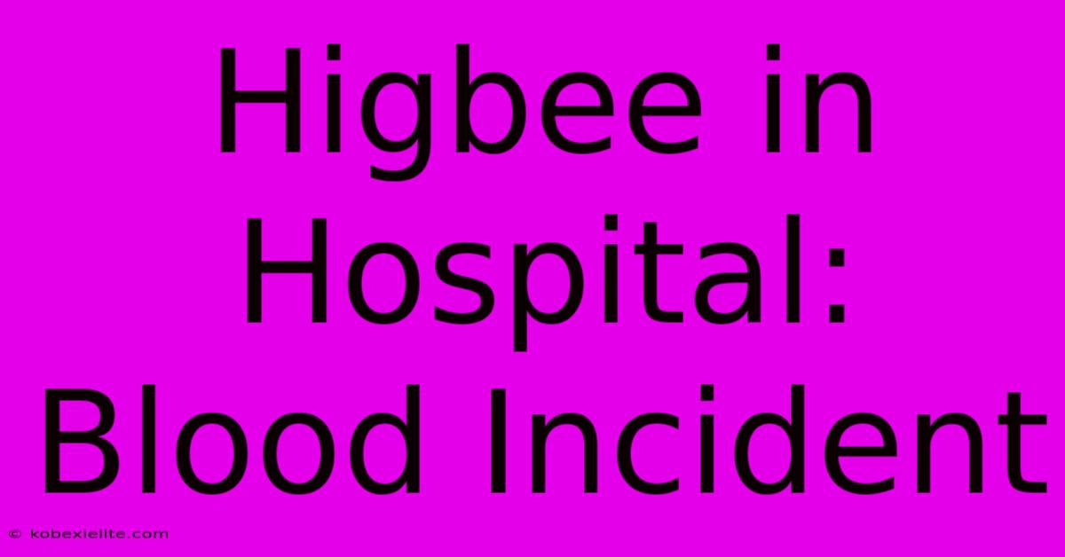 Higbee In Hospital: Blood Incident