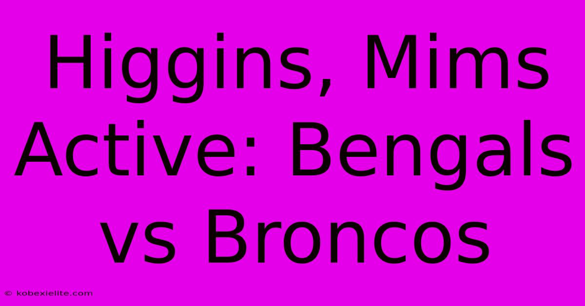 Higgins, Mims Active: Bengals Vs Broncos