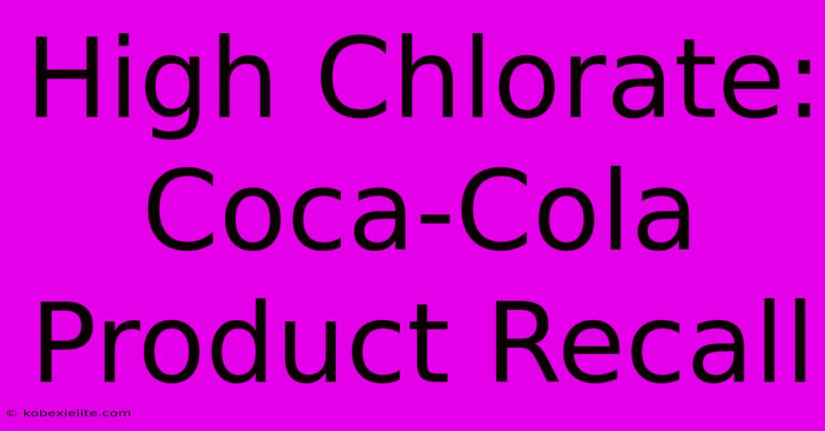 High Chlorate: Coca-Cola Product Recall