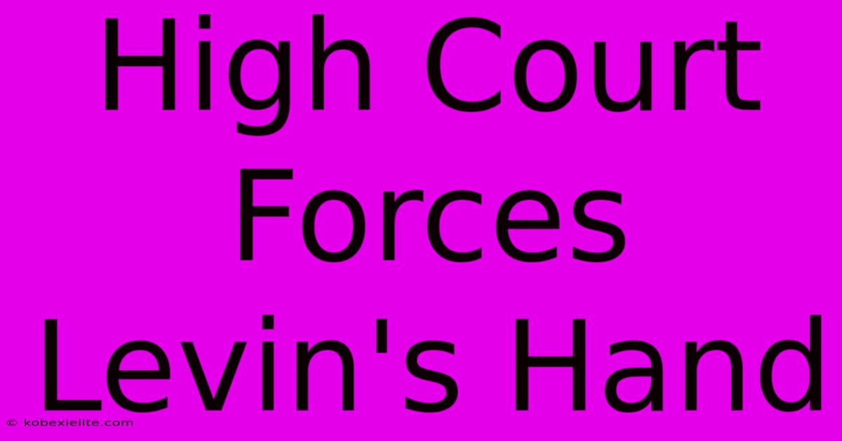High Court Forces Levin's Hand High Court Forces Levin's Hand