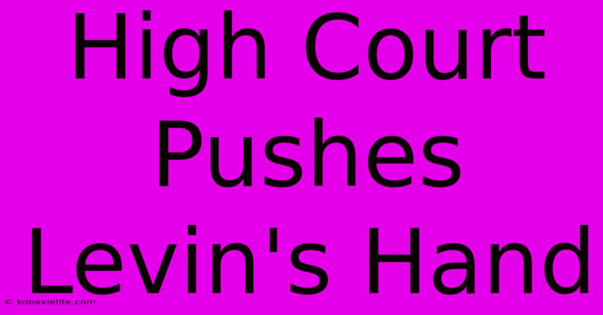 High Court Pushes Levin's Hand High Court Pushes Levin's Hand
