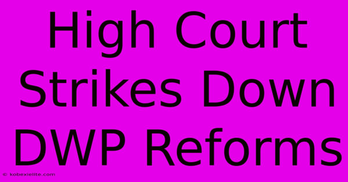 High Court Strikes Down DWP Reforms