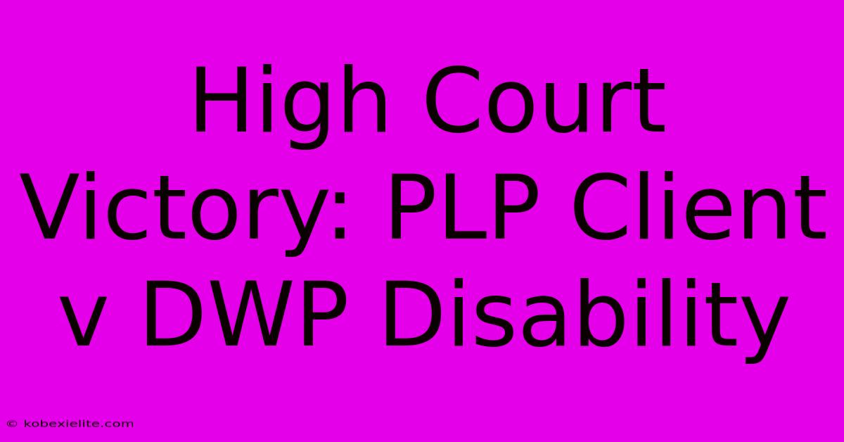 High Court Victory: PLP Client V DWP Disability