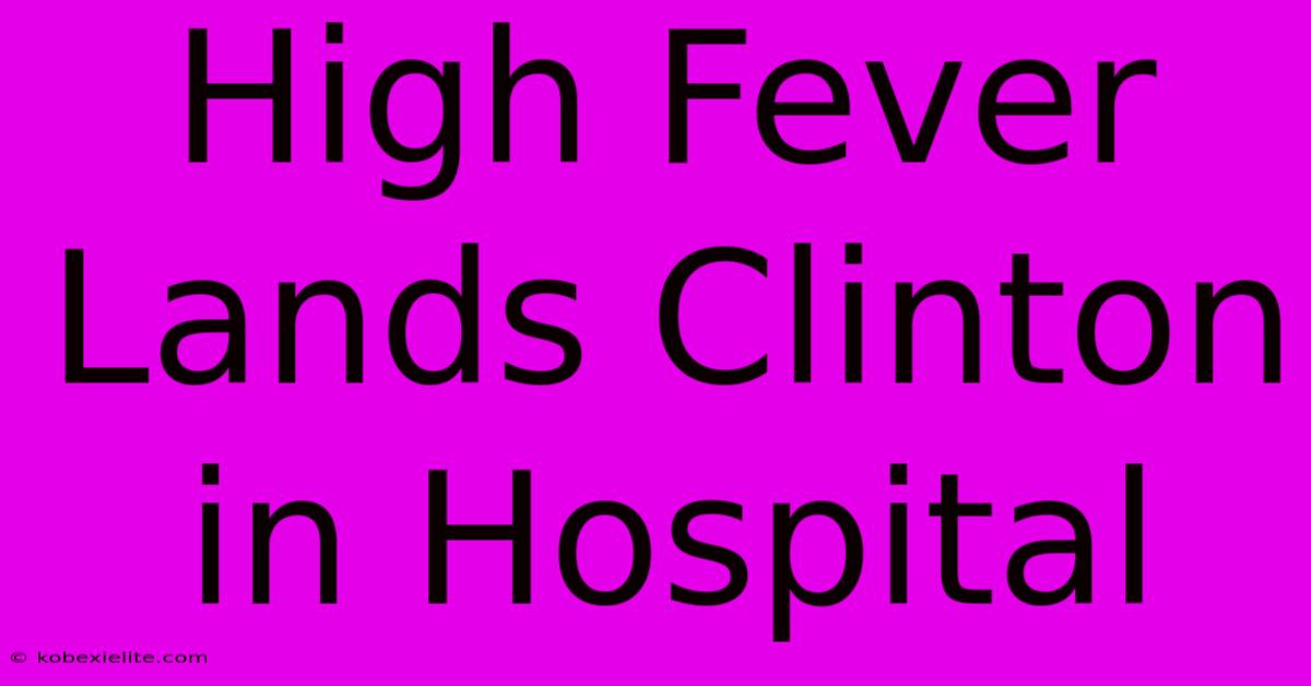 High Fever Lands Clinton In Hospital