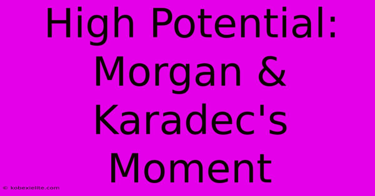 High Potential: Morgan & Karadec's Moment