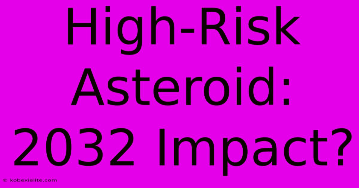 High-Risk Asteroid: 2032 Impact?