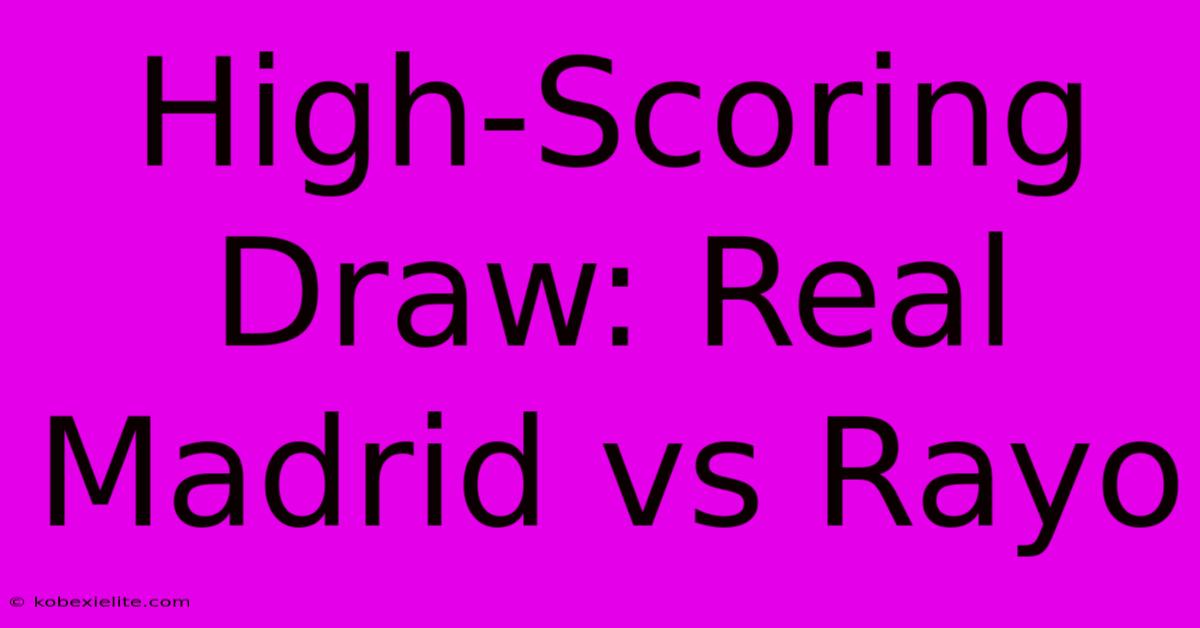 High-Scoring Draw: Real Madrid Vs Rayo High-Scoring Draw: Real Madrid Vs Rayo