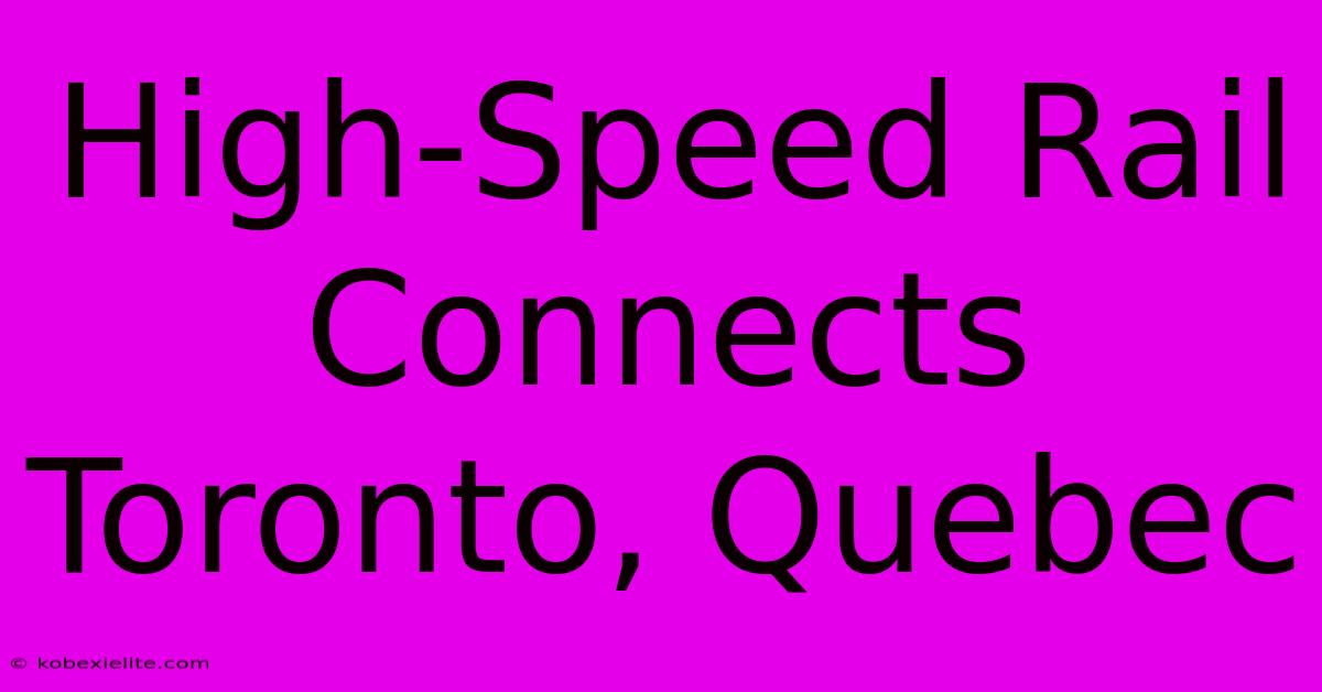 High-Speed Rail Connects Toronto, Quebec